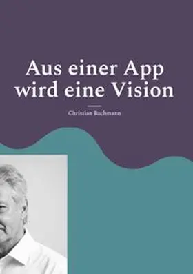 Bachmann |  Aus einer App wird eine Vision | Buch |  Sack Fachmedien