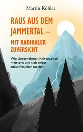Köhler |  Raus aus dem Jammertal - mit radikaler Zuversicht | Buch |  Sack Fachmedien