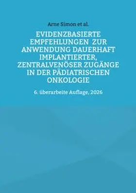 Simon |  Evidenzbasierte Empfehlungen zur Anwendung dauerhaft implantierter, zentralvenöser Zugänge  in der pädiatrischen Onkologie | Buch |  Sack Fachmedien
