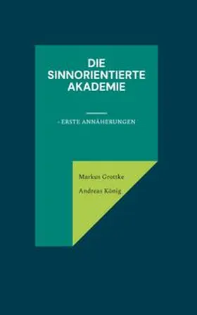 Grottke / König |  Die sinnorientierte Akademie | Buch |  Sack Fachmedien