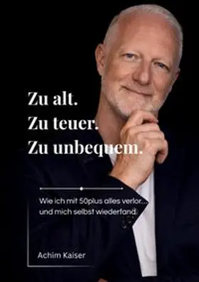 Kaiser |  Zu alt. Zu teuer. Zu unbequem. | Buch |  Sack Fachmedien