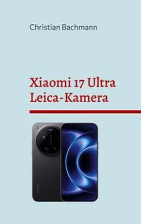 Bachmann |  Xiaomi 17 Ultra Leica-Kamera | Buch |  Sack Fachmedien