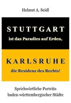 Seidl |  STUTTGART ist das Paradies auf Erden, KARLSRUHE die Residenz des Rechts! | Buch |  Sack Fachmedien