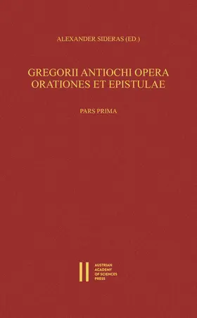 Sideras |  Gregorii Antiochi opera. Orationes et epistulae. Introductione instruxit, edidit et germanice vertit Alexander Sideras. Pars prima: Introductionem, Laudationes et Consolationes continens. Pars altera: Orationes funebres, epistolas et indices continens | Buch |  Sack Fachmedien