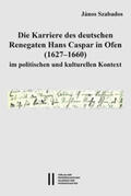 Szabados |  Die Karriere des deutschen Renegaten Hans Caspar in Ofen (1627-1660) im politischen und kulturellen Kontext | Buch |  Sack Fachmedien