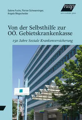 Fuchs / Schwanninger / Wegscheider | Von der Selbsthilfe zur OÖ. Gebietskrankenkasse | Buch | 978-3-7003-2176-7 | sack.de