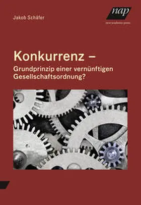 Schäfer |  Konkurrenz - Grundprinzip einer vernünftigen Gesellschaftsordnung? | Buch |  Sack Fachmedien