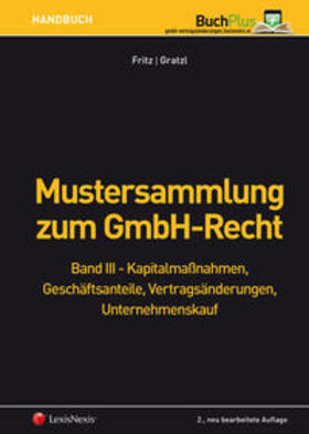 Fritz / Gratzl | Mustersammlung zum GmbH-Recht / Mustersammlung zum GmbH-Recht, Band III - Kapitalmaßnahmen, Geschäftsanteile, Vertragsänderungen | Buch | 978-3-7007-6516-5 | sack.de