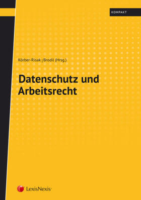 Körber-Risak / Brodil | Datenschutz und Arbeitsrecht | Buch | 978-3-7007-7218-7 | sack.de
