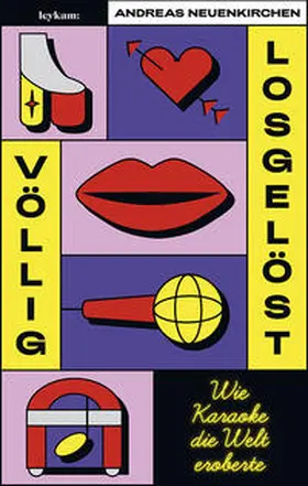 Neuenkirchen |  Völlig losgelöst - Wie Karaoke die Welt eroberte | Buch |  Sack Fachmedien