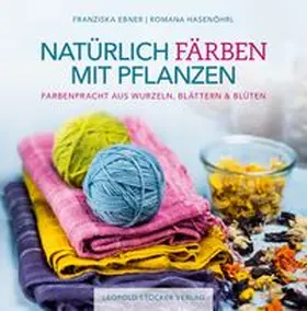 Ebner / Hasenöhrl | Natürlich färben mit Pflanzen | Buch | 978-3-7020-1590-9 | www.sack.de