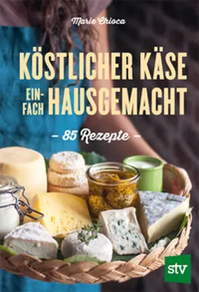 Chioca |  Köstlicher Käse einfach hausgemacht | Buch |  Sack Fachmedien