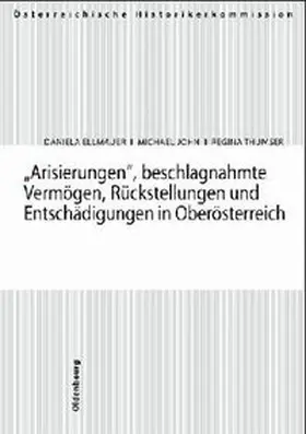 Ellmauer / John / Thumser |  Arisierungen, beschlagnahmte Vermögen, Rückstellungen und Entschädigungen in Oberösterreich | Buch |  Sack Fachmedien