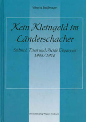 Stadlmayer |  Kein Kleingeld im Länderschacher. Südtirol, Triest und Alcide Degasperi 1945/46 | Buch |  Sack Fachmedien