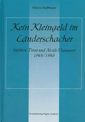 Stadlmayer |  Kein Kleingeld im Länderschacher. Südtirol, Triest und Alcide Degasperi 1945/46 | Buch |  Sack Fachmedien