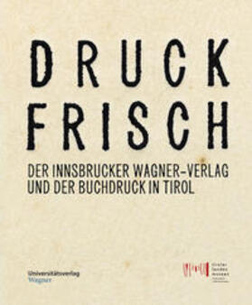  Druckfrisch. Der Innsbrucker Wagner-Verlag und der Buchdruck in Tirol. | Buch |  Sack Fachmedien