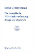 Griller |  Die europäische Wirtschaftsverfassung de lege lata et ferend | Buch |  Sack Fachmedien