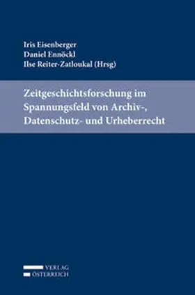 Eisenberger / Ennöckl / Reiter-Zatloukal |  Zeitgeschichtsforschung im Spannungsfeld von Archiv-, Datenschutz- und Urheberrecht | Buch |  Sack Fachmedien