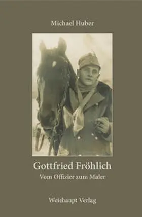 Huber |  Gottfried Fröhlich. Vom Offizier zum Maler | Buch |  Sack Fachmedien