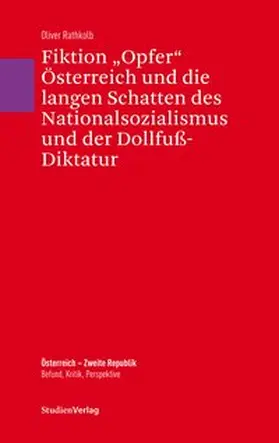Rathkolb |  Fiktion „Opfer“ Österreich und die langen Schatten des Nationalsozialismus und der Dollfuß-Diktatur | Buch |  Sack Fachmedien