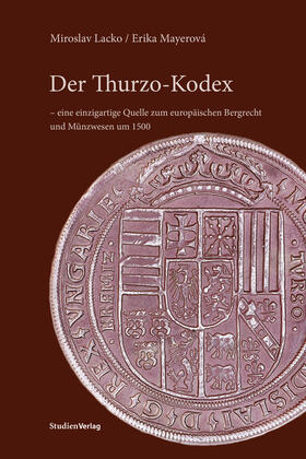 Lacko / Mayerová | Der Thurzo-Kodex - eine einzigartige Quelle zum europäischen Bergrecht und Münzwesen um 1500 | Buch | 978-3-7065-6224-9 | sack.de