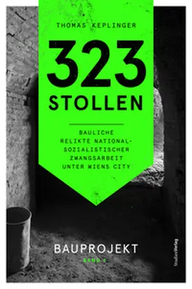Keplinger |  323 Stollen. Bauliche Relikte nationalsozialistischer Zwangsarbeit unter Wiens City Band 1 | Buch |  Sack Fachmedien