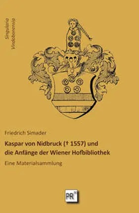 Simader |  Kaspar von Nidbruck (¿ 1557) und die Anfänge der Wiener Hofbibliothek | Buch |  Sack Fachmedien