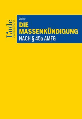 Greiner | Die Massenkündigung nach § 45a AMFG | Buch | 978-3-7073-4760-9 | sack.de