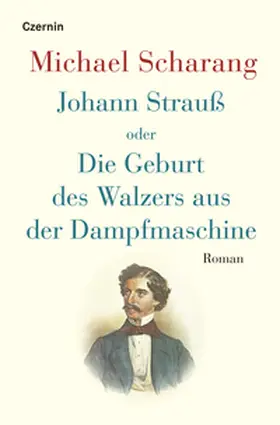 Scharang |  Johann Strauß oder Die Geburt des Walzers aus der Dampfmaschine | Buch |  Sack Fachmedien