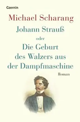 Scharang |  Johann Strauß oder Die Geburt des Walzers aus der Dampfmaschine | eBook | Sack Fachmedien