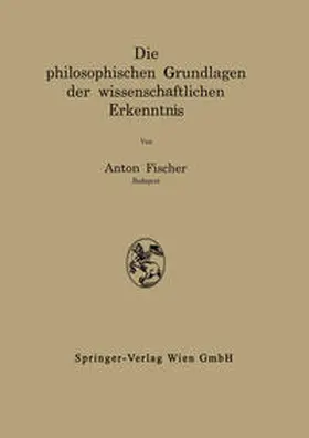 Fischer |  Die philosophischen Grundlagen der wissenschaftlichen Erkenntnis | eBook | Sack Fachmedien