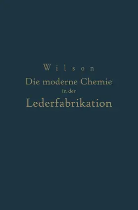 Wilson / Loewe |  Die moderne Chemie in ihrer Anwendung in der Lederfabrikation Vom Verfasser genehmigte und von ihm biszur Neuzeit ergänzte | Buch |  Sack Fachmedien