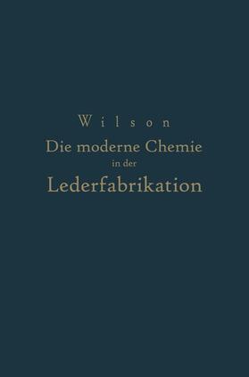 Loewe / Wilson | Die moderne Chemie in ihrer Anwendung in der Lederfabrikation Vom Verfasser genehmigte und von ihm biszur Neuzeit ergänzte | Buch | 978-3-7091-5146-4 | sack.de