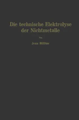 Billiter |  Die technische Elektrolyse der Nichtmetalle | Buch |  Sack Fachmedien
