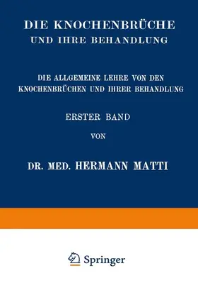 Matti |  Die Allgemeine Lehre von den Knochenbrüchen und ihrer Behandlung | Buch |  Sack Fachmedien