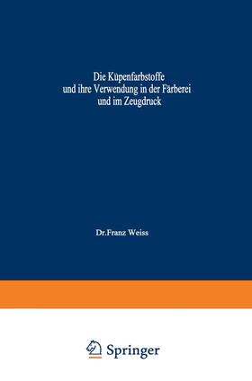 Weiss | Die Küpenfarbstoffe und ihre Verwendung in der Färberei und im Zeugdruck | Buch | 978-3-7091-7827-0 | sack.de
