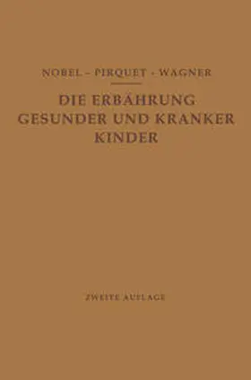 Nobel / Pirquet / Wagner |  Die Ernährung Gesunder und Kranker Kinder für Ärzte und Studierende der Medizin | eBook | Sack Fachmedien