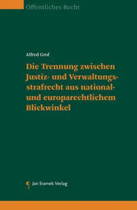 Grof |  Die Trennung zwischen Justiz- und Verwaltungsstrafrecht aus national- und europarechtlichem Blickwinkel | Buch |  Sack Fachmedien