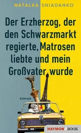 Sniadanko |  Der Erzherzog, der den Schwarzmarkt regierte, Matrosen liebte und mein Großvater wurde | eBook | Sack Fachmedien