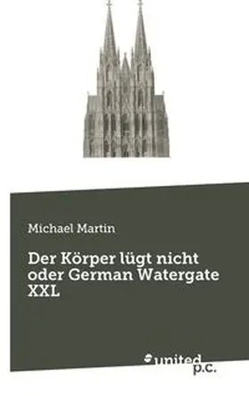 Martin |  Der Körper lügt nicht oder German Watergate XXL | Buch |  Sack Fachmedien