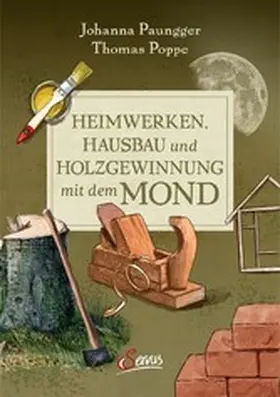 Paungger / Poppe |  Heimwerken, Hausbau und Holzgewinnung mit dem Mond | eBook | Sack Fachmedien