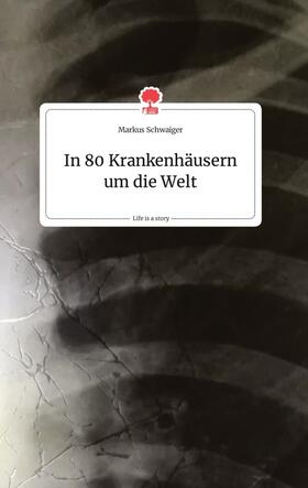 Schwaiger |  In 80 Krankenhäusern um die Welt. Life is a Story - story.one | Buch |  Sack Fachmedien