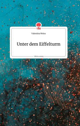 Weiss |  Unter dem Eiffelturm. Life is a Story - story.one | Buch |  Sack Fachmedien