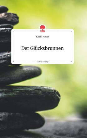 Moser |  Der Glücksbrunnen. Life is a Story - story.one | Buch |  Sack Fachmedien