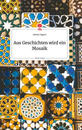 Aigner | Aus Geschichten wird ein Mosaik. Life is a Story - story.one | Buch | 978-3-7108-0274-4 | sack.de