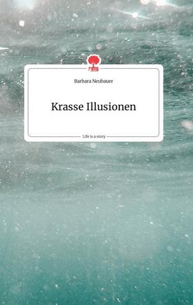 Neubauer |  Krasse Illusionen. Life is a Story - story.one | Buch |  Sack Fachmedien