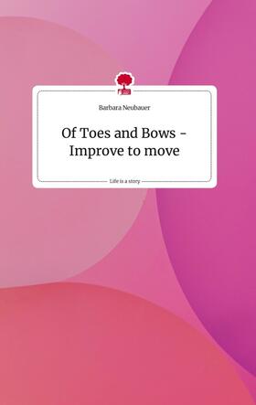 Neubauer |  Of Toes and Bows - Improve to move. Life is a Story - story.one | Buch |  Sack Fachmedien