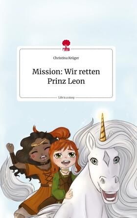 Krüger |  Mission: Wir retten Prinz Leon. Life is a Story - story.one | Buch |  Sack Fachmedien