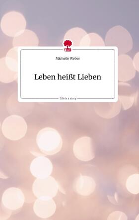 Weber |  Leben heißt Lieben. Life is a Story - story.one | Buch |  Sack Fachmedien