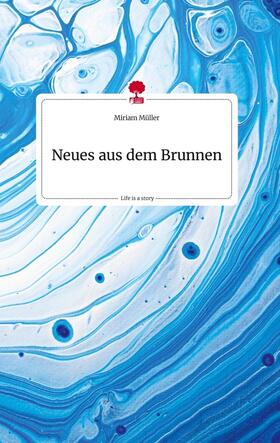 Müller |  Neues aus dem Brunnen. Life is a Story - story.one | Buch |  Sack Fachmedien